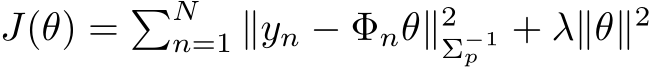  J(θ) = �Nn=1 ∥yn − Φnθ∥2Σ−1p + λ∥θ∥2 