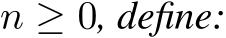  n ≥ 0, define: