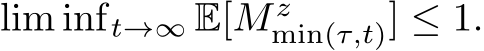 lim inft→∞ E[M zmin(τ,t)] ≤ 1.
