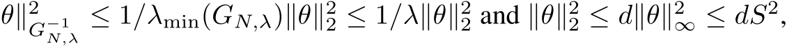 θ∥2G−1N,λ ≤ 1/λmin(GN,λ)∥θ∥22 ≤ 1/λ∥θ∥22 and ∥θ∥22 ≤ d∥θ∥2∞ ≤ dS2,