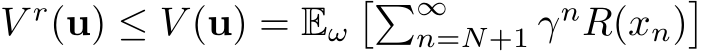 V r(u) ≤ V (u) = Eω��∞n=N+1 γnR(xn)�