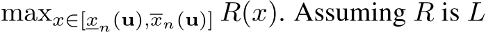 maxx∈[xn(u),xn(u)] R(x). Assuming R is L