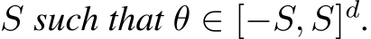  S such that θ ∈ [−S, S]d.