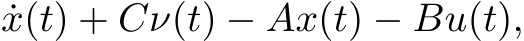 ˙x(t) + Cν(t) − Ax(t) − Bu(t),