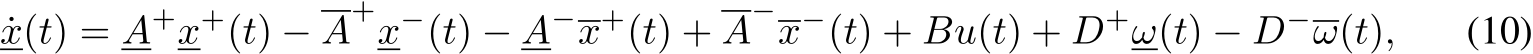 ˙x(t) = A+x+(t) − A+x−(t) − A−x+(t) + A−x−(t) + Bu(t) + D+ω(t) − D−ω(t), (10)