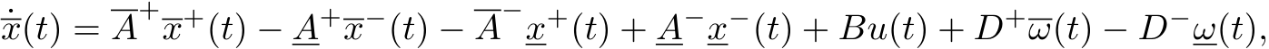 ˙x(t) = A+x+(t) − A+x−(t) − A−x+(t) + A−x−(t) + Bu(t) + D+ω(t) − D−ω(t),