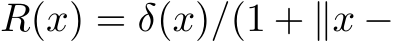  R(x) = δ(x)/(1 + ∥x −