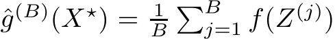  ˆg(B)(X⋆) = 1B�Bj=1 f(Z(j))