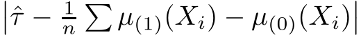��ˆτ − 1n� µ(1)(Xi) − µ(0)(Xi)��