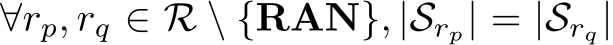  ∀rp, rq ∈ R \ {RAN}, |Srp| = |Srq|