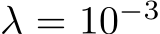  λ = 10−3