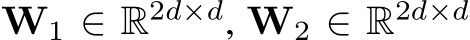  W1 ∈ R2d×d, W2 ∈ R2d×d