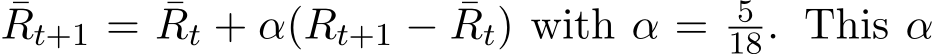 Rt+1 = ¯Rt + α(Rt+1 − ¯Rt) with α = 518. This α