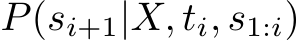  P(si+1|X, ti, s1:i)