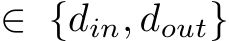  ∈ {din, dout}