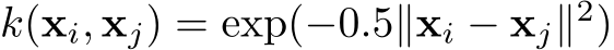 k(xi, xj) = exp(−0.5∥xi − xj∥2)