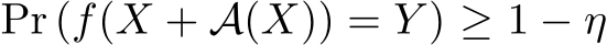  Pr (f(X + A(X)) = Y ) ≥ 1 − η