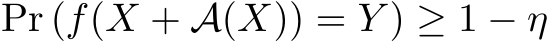  Pr (f(X + A(X)) = Y ) ≥ 1 − η