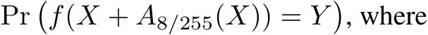  Pr�f(X + A8/255(X)) = Y�, where