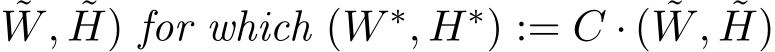 W, ˜H) for which (W ∗, H∗) := C · ( ˜W, ˜H)