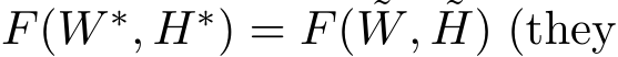  F(W ∗, H∗) = F( ˜W, ˜H) (they