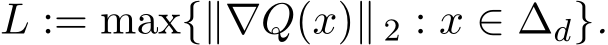 L := max{∥∇Q(x)∥ 2 : x ∈ ∆d}.