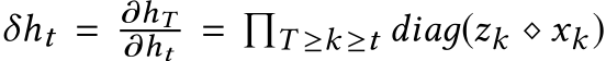  δht = ∂hT∂ht = �T ≥k ≥t diaд(zk ⋄ xk)