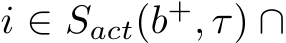  i ∈ Sact(b+, τ) ∩