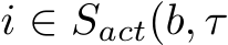  i ∈ Sact(b, τ