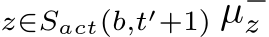 z∈Sact(b,t′+1) µ−z