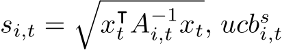  si,t =�x⊺t A−1i,t xt, ucbsi,t