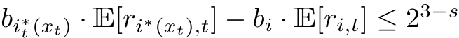  bi∗t (xt) · E[ri∗(xt),t] − bi · E[ri,t] ≤ 23−s