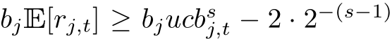  bjE[rj,t] ≥ bjucbsj,t − 2 · 2−(s−1)