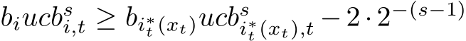 biucbsi,t ≥ bi∗t (xt)ucbsi∗t (xt),t −2·2−(s−1)