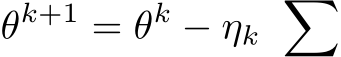 θk+1 = θk − ηk �