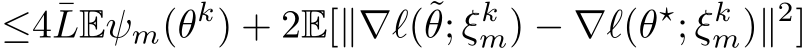 ≤4¯LEψm(θk) + 2E[∥∇ℓ(˜θ; ξkm) − ∇ℓ(θ⋆; ξkm)∥2]