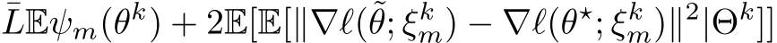LEψm(θk) + 2E[E[∥∇ℓ(˜θ; ξkm) − ∇ℓ(θ⋆; ξkm)∥2|Θk]]