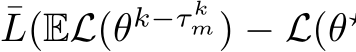 L(EL(θk−τ km) − L(θ⋆