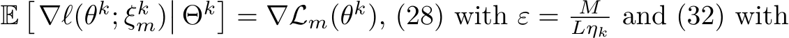  E�∇ℓ(θk; ξkm)�� Θk�= ∇Lm(θk), (28) with ε = MLηk and (32) with