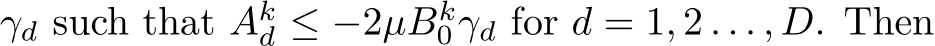  γd such that Akd ≤ −2µBk0γd for d = 1, 2 . . . , D. Then