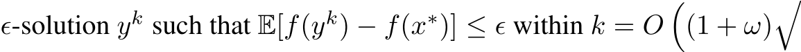  ϵ-solution yk such that E[f(yk) − f(x∗)] ≤ ϵ within k = O�(1 + ω)�