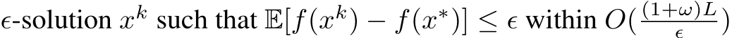  ϵ-solution xk such that E[f(xk) − f(x∗)] ≤ ϵ within O( (1+ω)Lϵ )