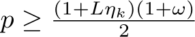  p ≥ (1+Lηk)(1+ω)2