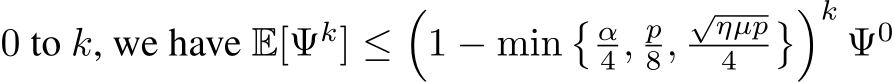  0 to k, we have E[Ψk] ≤�1 − min� α4 , p8,√ηµp4 ��kΨ0