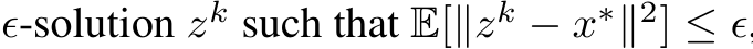 ϵ-solution zk such that E[∥zk − x∗∥2] ≤ ϵ