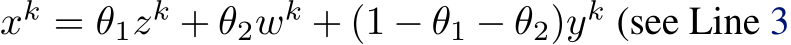  xk = θ1zk + θ2wk + (1 − θ1 − θ2)yk (see Line 3