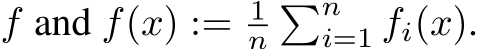  f and f(x) := 1n�ni=1 fi(x).