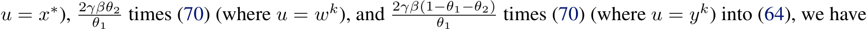u = x∗), 2γβθ2θ1 times (70) (where u = wk), and 2γβ(1−θ1−θ2)θ1 times (70) (where u = yk) into (64), we have