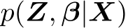  p(Z, β|X)