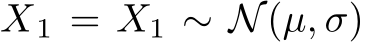 X1 = X1 ∼ N(µ, σ)